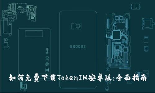 如何免费下载TokenIM安卓版：全面指南