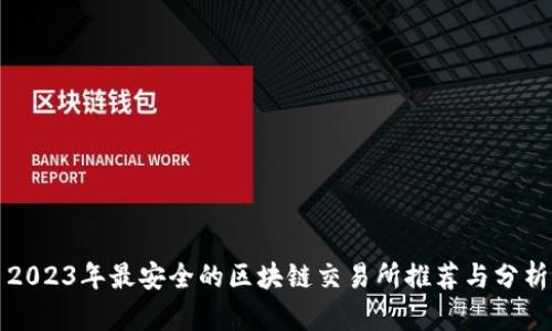 2023年最安全的区块链交易所推荐与分析