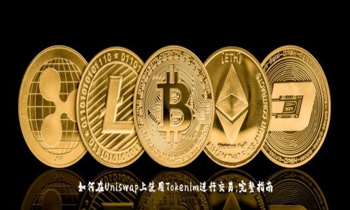 如何在Uniswap上使用Tokenim进行交易：完整指南