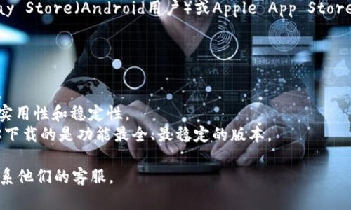 要下载Tokenim，你可以访问其官方网站或者相关的应用商店，如Google Play Store（Android用户）或Apple App Store（iOS用户）。这些平台通常提供最新版本的应用程序，以及安装和使用指南。 

建议你在下载之前确保：

1. **官方网站**：始终优先选择官方渠道下载，确保软件的安全性与可靠性。
2. **用户评价**：查看其他用户的评价和反馈，可以帮助你判断应用程序的实用性和稳定性。
3. **更新日志**：关注应用程序的更新日志，了解最新功能和改进，以确保你下载的是功能最全、最稳定的版本。

如果你在使用中遇到任何问题，可以访问Tokenim的支持页面获取帮助或联系他们的客服。