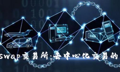 Uniswap交易所：去中心化交易的未来