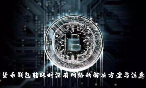 数字货币钱包转账时没有网络的解决方案与注意事项