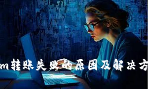 Tokenim转账失败的原因及解决方案分析