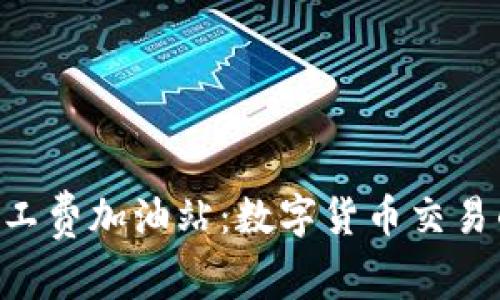 Tokenim矿工费加油站：数字货币交易的省心之选