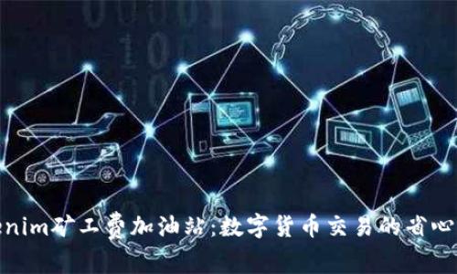 Tokenim矿工费加油站：数字货币交易的省心之选