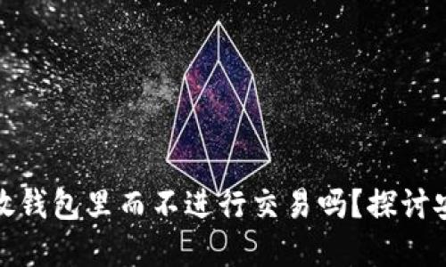 加密货币可以放钱包里而不进行交易吗？探讨安全性与收益性