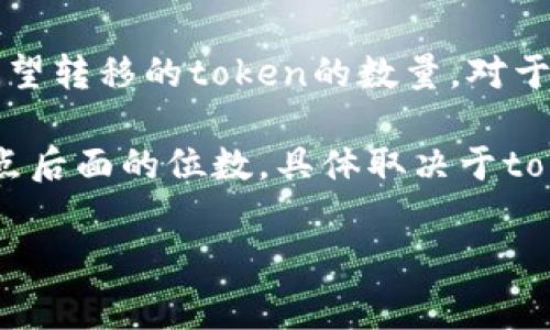 在区块链和加密货币的语境中，“tokenim转账金额”通常指的是在进行token转账时所涉及的数量。具体来说，这个金额表示你在转账时希望转移的token的数量。对于不同种类的token或代币（如ERC-20 token、ERC-721 token等），转账金额的表示方式可能略有不同，但一般而言，都会用数量来表示。 

例如，如果你想将100个token转账给某个地址，你需要在转账时明确指定这个数量。这个转账金额通常是以小数的形式表示，可以有小数点后面的位数，具体取决于token的最小可分割单位。不同的token规范可能会有不同的设计，以确保在转账时能够处理精确的金额。

如果你对token转账的具体操作、相关的平台、手续费或其他问题有任何疑问，欢迎继续提问！