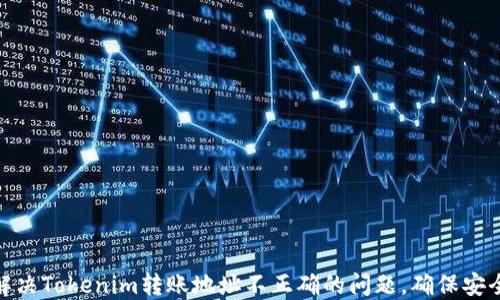 
如何解决Tokenim转账地址不正确的问题，确保安全转账
