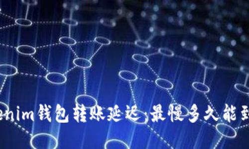 Tokenim钱包转账延迟：最慢多久能到账？