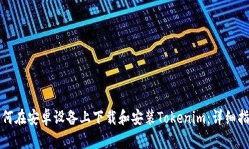 如何在安卓设备上下载和安装Tokenim：详细指南