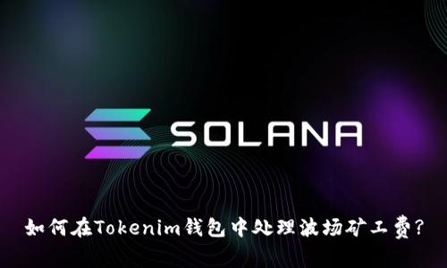 如何在Tokenim钱包中处理波场矿工费?