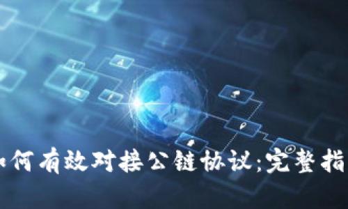 区块链钱包如何有效对接公链协议：完整指南与最佳实践