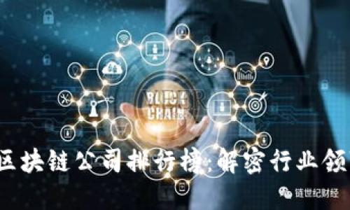 2023年全球区块链公司排行榜：解密行业领军者与创新者