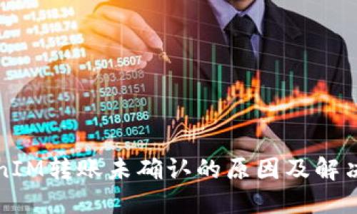 TokenIM转账未确认的原因及解决办法