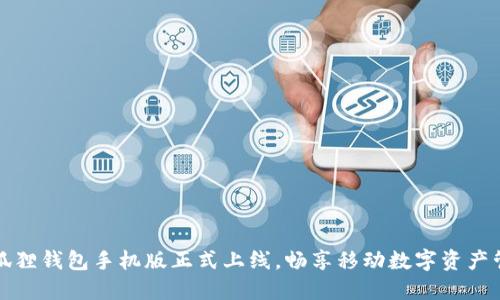 小狐狸钱包手机版正式上线，畅享移动数字资产管理