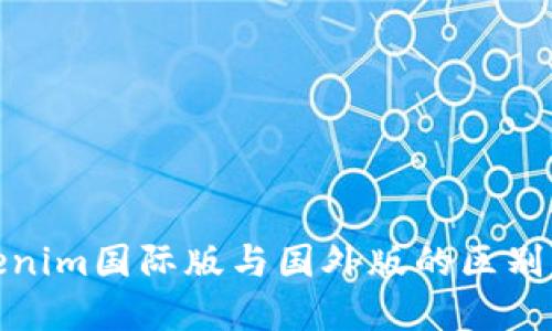 Tokenim国际版与国外版的区别详解