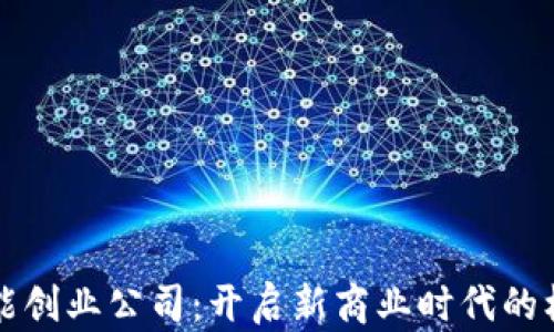 
区块链赋能创业公司：开启新商业时代的机遇与挑战