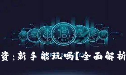 加密货币投资：新手能玩吗？全面解析与实用建议