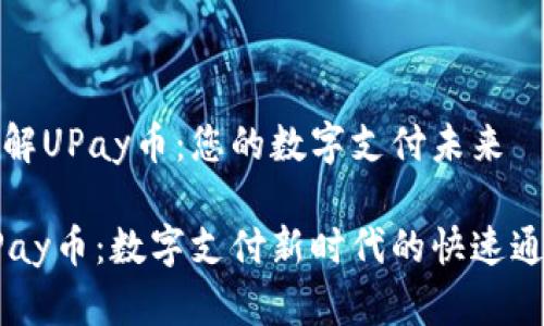 了解UPay币:您的数字支付未来
UPay币:数字支付新时代的快速通道