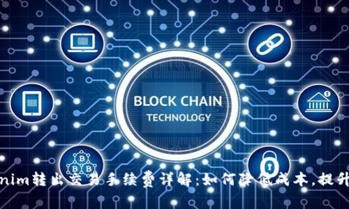 Tokenim转出交易手续费详解：如何降低成本，提升效率