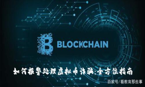 如何报警处理虚拟币诈骗：全方位指南