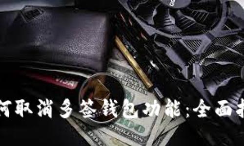 如何取消多签钱包功能：全面指南