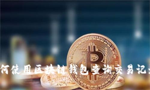 如何使用区块链钱包查询交易记录？