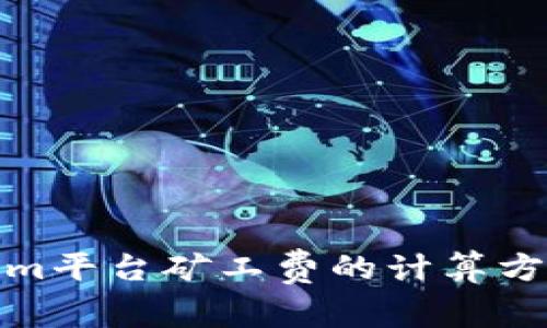 Tokenim平台矿工费的计算方式详解