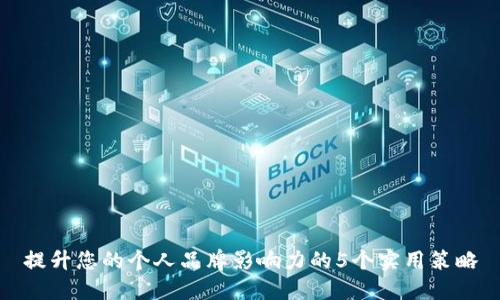 提升您的个人品牌影响力的5个实用策略