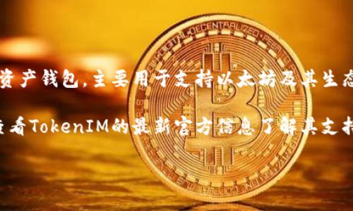 目前，Mana（Decentraland的代币）并不支持TokenIM。TokenIM是一个多链数字资产钱包，主要用于支持以太坊及其生态系统中的ERC-20代币。而Mana则是运行在以太坊区块链上的一种ERC-20代币。

不过，随着技术的发展，钱包的功能和支持的代币种类可能会有所更改，所以建议查看TokenIM的最新官方信息了解其支持的代币及相关功能。

如果你对怎么使用Mana或TokenIM有其他问题，请随时问我！