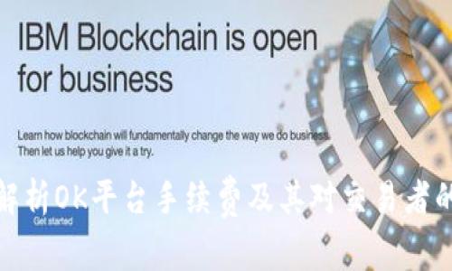 全面解析OK平台手续费及其对交易者的影响