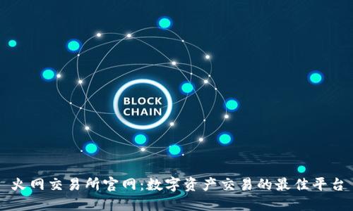 火网交易所官网：数字资产交易的最佳平台