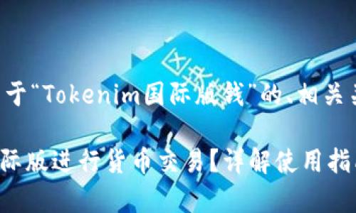 以下是为您提供的关于“Tokenim国际版钱”的、相关关键词以及内容大纲。

如何使用Tokenim国际版进行货币交易？详解使用指南与注意事项