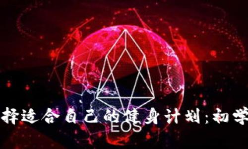 如何选择适合自己的健身计划：初学者指南