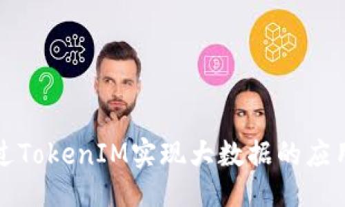 ### 
如何通过TokenIM实现大数据的应用与管理