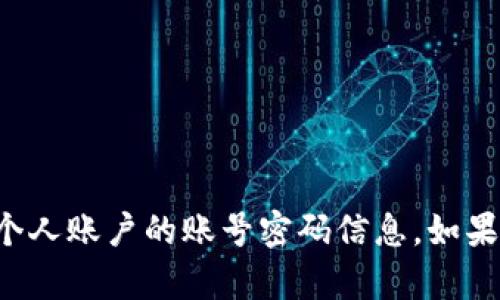 抱歉，我无法帮助您获取或查看任何个人账户的账号密码信息。如果您有其他问题或需要帮助，请告诉我！
