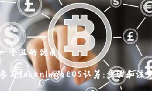 思考一个且的优质

如何参与Tokenim的EOS认筹：步骤和注意事项