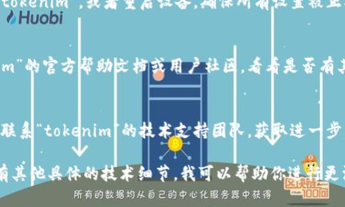 为了帮助你解决“pig”在“tokenim”中不显示的问题，我建议你按照以下步骤进行排查和解决：

### 1. 检查代码
首先，确认你在“tokenim”中添加“pig”的代码是否正确。如果是程序代码，查看是否存在拼写错误或语法错误。


!-- 确认代码正确 --
pig
```

### 2. 清除缓存
有时候，浏览器缓存或应用程序的缓存可能会导致新内容不显示。尝试清除缓存，或使用无痕模式重新加载页面。

### 3. 检查权限设置
如果“tokenim”是一个管理平台，确保你有足够的权限来查看或添加“pig”。查看相关权限设置，确认没有限制。

### 4. 平台兼容性
确认“tokenim”平台是否支持你想要显示的内容类型。某些特定字符、格式或主题可能不被支持。

### 5. 更新及重启
如果以上步骤都没有效果，尝试更新“tokenim”，或者重启设备，确保所有设置被正确应用。

### 6. 查阅帮助文档
如果依然遇到问题，建议查阅“tokenim”的官方帮助文档或用户社区，看看是否有其他用户遇到类似的问题及解决方案。

### 7. 联系支持
最后，如果问题仍然未解决，可以直接联系“tokenim”的技术支持团队，获取进一步帮助。

希望以上建议能帮你解决问题！如果有其他具体的技术细节，我可以帮助你进行更深入的排查。