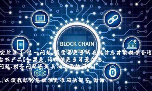 非常抱歉，关于“tokenim突然没了”这一问题，我需要更多的具体信息才能提供合适的答案。可能的情况包括：
1. 是否是一个特定的平台或产品？如果是，请提供更多背景信息。
2. 你希望了解的是技术问题、财务问题还是其他方面的问题？

请您提供更多的细节信息，以便我能为您提供更准确的解答。谢谢！