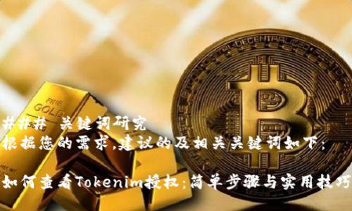 ### 关键词研究
根据您的需求，建议的及相关关键词如下：

如何查看Tokenim授权：简单步骤与实用技巧