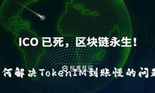 如何解决TokenIM到账慢的问题？