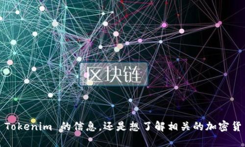 抱歉，我不太清楚您提问的具体含义。您是想询问有关 Tokenim 的信息，还是想了解相关的加密货币技术或软件？请提供更多细节，以便我更好地帮助您。