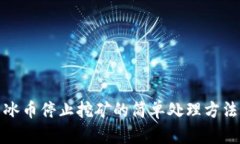 冰币停止挖矿的简单处理