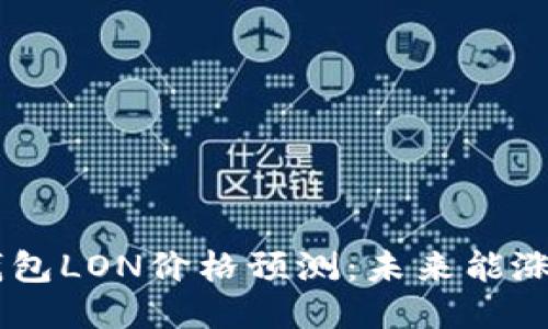 Tokenim钱包LON价格预测：未来能涨到多少钱？