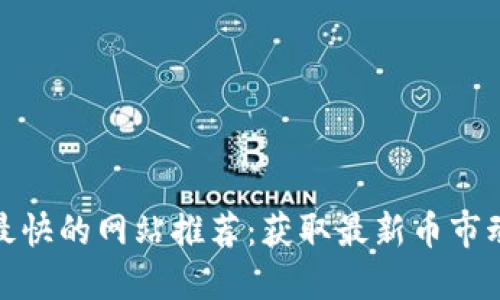 加密货币新闻最快的网站推荐：获取最新币市动态的最佳选择