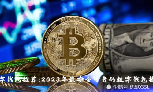 数字钱包推荐：2023年最安全可靠的数字钱包榜单
