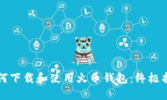 如何下载和使用火币钱包