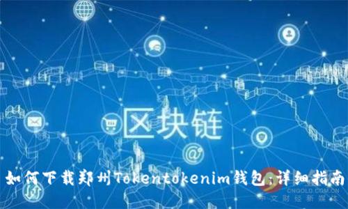 如何下载郑州Tokentokenim钱包：详细指南