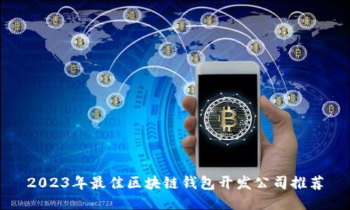 2023年最佳区块链钱包开发公司推荐