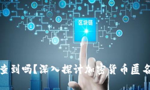 加密钱包能被查到吗？深入探讨加密货币匿名性与隐私保护